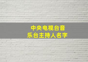 中央电视台音乐台主持人名字