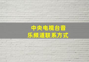 中央电视台音乐频道联系方式