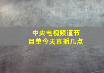 中央电视频道节目单今天直播几点