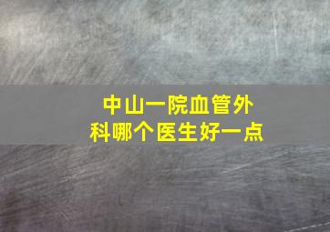 中山一院血管外科哪个医生好一点