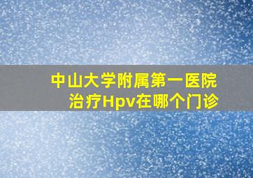 中山大学附属第一医院治疗Hpv在哪个门诊