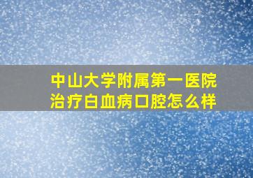 中山大学附属第一医院治疗白血病口腔怎么样