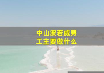 中山波若威男工主要做什么