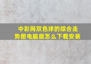 中彩网双色球的综合走势图电脑版怎么下载安装