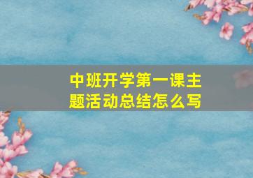 中班开学第一课主题活动总结怎么写