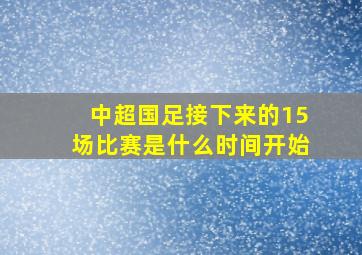 中超国足接下来的15场比赛是什么时间开始