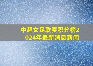 中超女足联赛积分榜2024年最新消息新闻