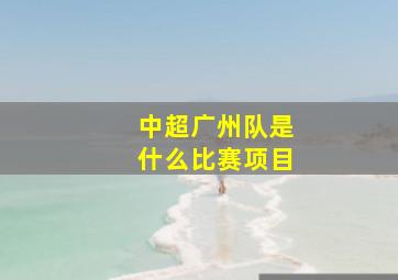 中超广州队是什么比赛项目