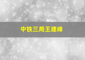 中铁三局王建峰