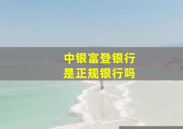 中银富登银行是正规银行吗