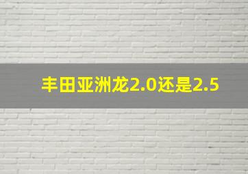 丰田亚洲龙2.0还是2.5