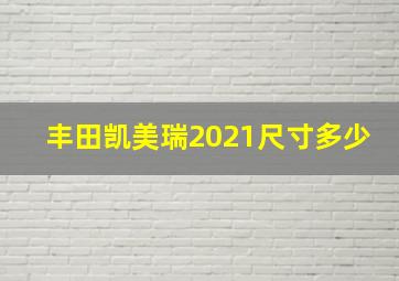 丰田凯美瑞2021尺寸多少