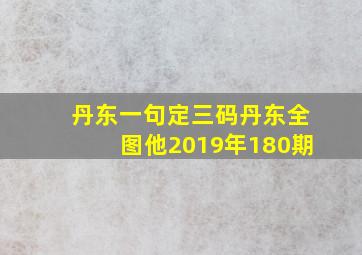 丹东一句定三码丹东全图他2019年180期