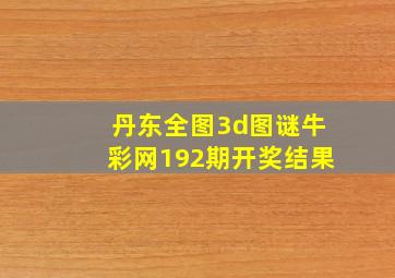 丹东全图3d图谜牛彩网192期开奖结果