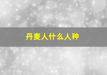 丹麦人什么人种