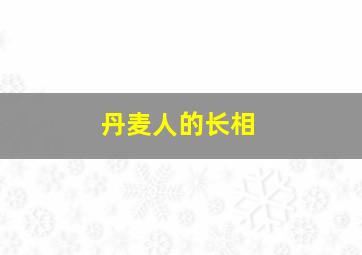 丹麦人的长相