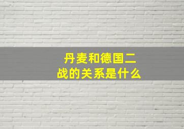 丹麦和德国二战的关系是什么