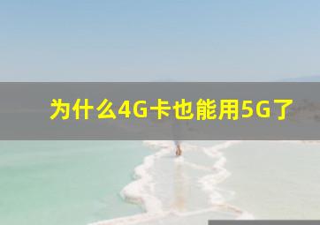 为什么4G卡也能用5G了