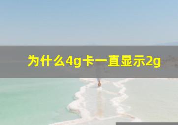 为什么4g卡一直显示2g