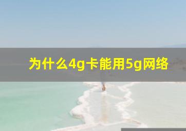 为什么4g卡能用5g网络