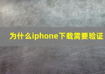 为什么iphone下载需要验证