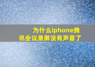 为什么iphone腾讯会议录屏没有声音了