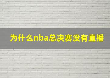 为什么nba总决赛没有直播