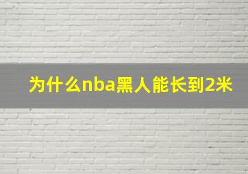 为什么nba黑人能长到2米