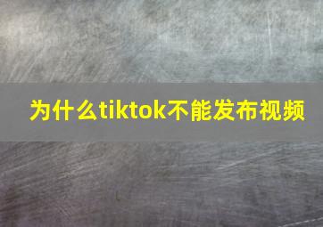 为什么tiktok不能发布视频