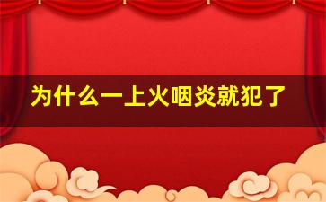 为什么一上火咽炎就犯了