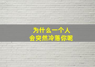 为什么一个人会突然冷落你呢