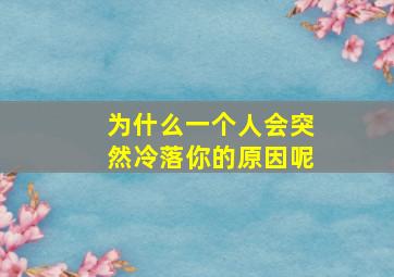 为什么一个人会突然冷落你的原因呢