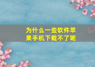 为什么一些软件苹果手机下载不了呢