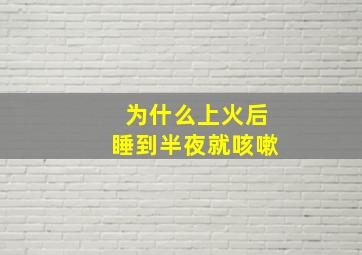 为什么上火后睡到半夜就咳嗽