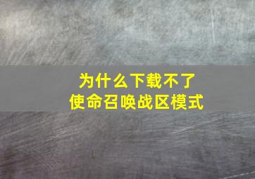 为什么下载不了使命召唤战区模式