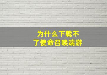 为什么下载不了使命召唤端游