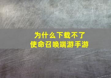 为什么下载不了使命召唤端游手游