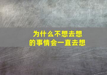 为什么不想去想的事情会一直去想