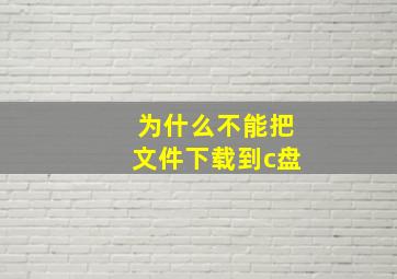 为什么不能把文件下载到c盘