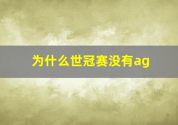 为什么世冠赛没有ag