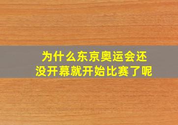 为什么东京奥运会还没开幕就开始比赛了呢