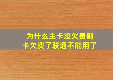 为什么主卡没欠费副卡欠费了联通不能用了