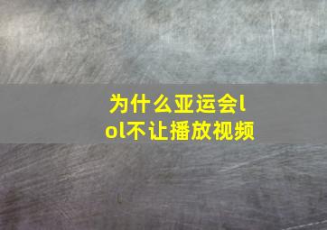 为什么亚运会lol不让播放视频