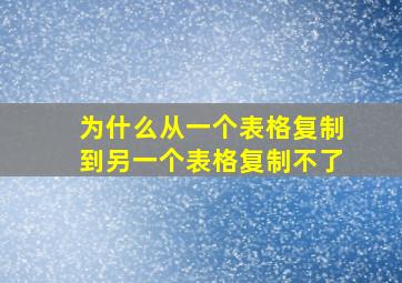 为什么从一个表格复制到另一个表格复制不了