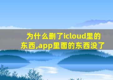 为什么删了icloud里的东西,app里面的东西没了