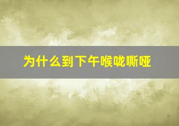 为什么到下午喉咙嘶哑