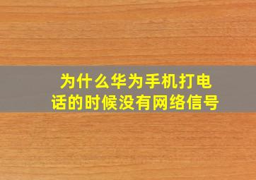 为什么华为手机打电话的时候没有网络信号