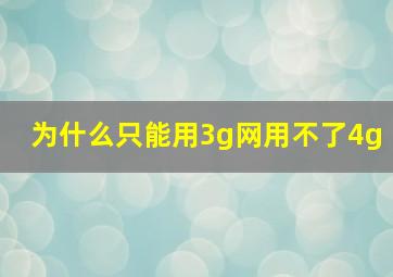 为什么只能用3g网用不了4g