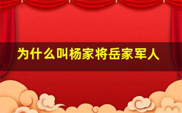 为什么叫杨家将岳家军人