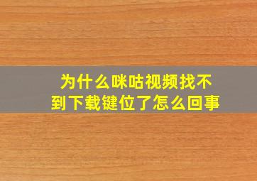 为什么咪咕视频找不到下载键位了怎么回事